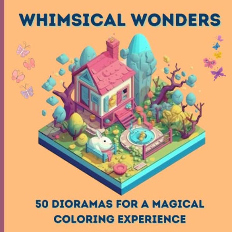 Whimsical Wonders: 50 Dioramas for a Magical Coloring Experience: Discover a Charming Universe of Three-Dimensional Tiny Worlds of Joy