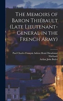 The Memoirs of Baron Thiébault (Late Lieutenant-General in the French Army)