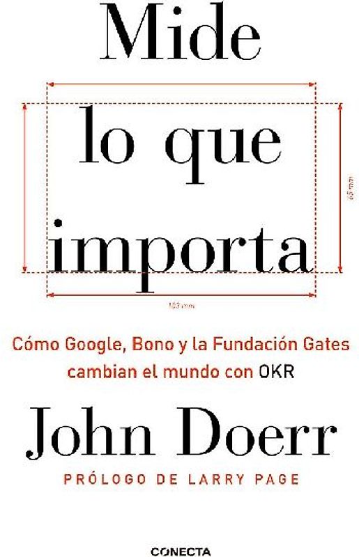 Mide lo que importa : cómo Google, Bono y la Fundación Gates cambian el mundo con OKR