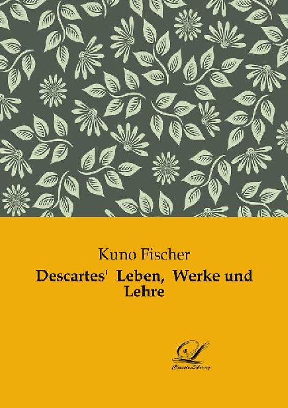 Descartes'  Leben,  Werke und Lehre