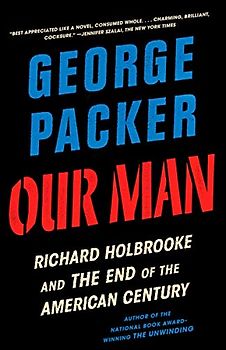 Our Man: Richard Holbrooke and the End of the American Century