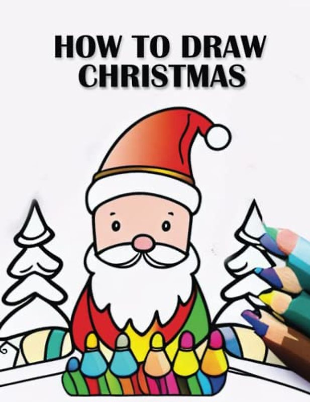 How to Draw Christmas: Learn to Draw Santa, Reindeer, and More Festive Characters