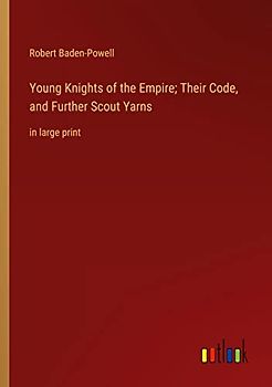 Young Knights of the Empire; Their Code, and Further Scout Yarns: in large print