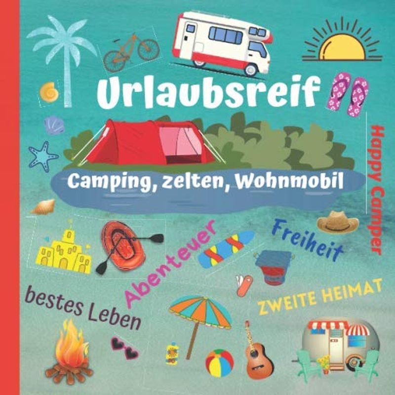 Urlaubsreif – Camping, zelten, Wohnmobil: lustiges Ferienbuch und Reisetagebuch zum Ausfüllen, Quiz, Witze und Sprüche über Urlaub und campen, coole Kombination aus Logbuch und Tagebuch