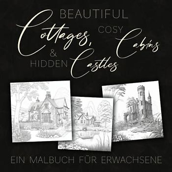 Beautiful Cottages, cosy Cabins and hidden Castles: Ein Malbuch für Erwachsene