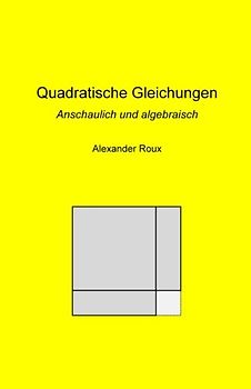 Quadratische Gleichungen: Anschaulich und algebraisch
