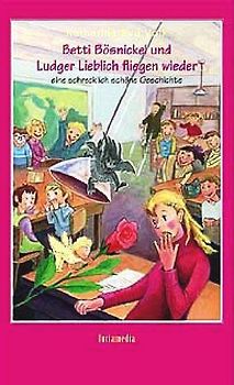 Betti Bösnickel und Ludger Lieblich fliegen wieder. Märchenbuch von 5 bis 99 Jahren