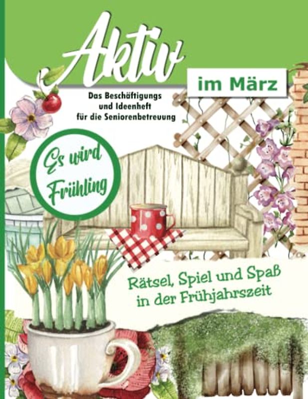 Aktiv im März: Ein Ideen und Beschäftigungsheft für die Seniorenbetreuung, Alltagsbegleiter oder für zu Hause