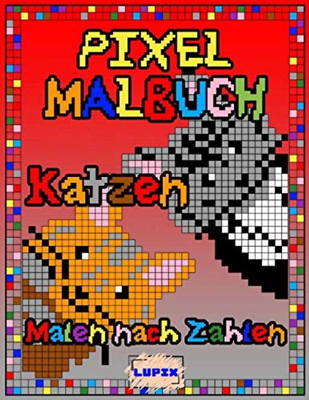 Pixel Malbuch : Katzen - Malen nach Zahlen: Malbuch für Kinder und Erwachsene, A4