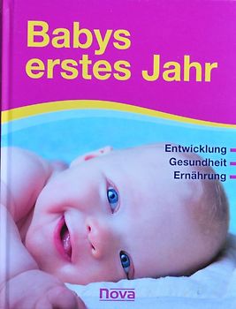 Babys erstes Jahr - Entwicklung, Gesundheit, Ernährung.