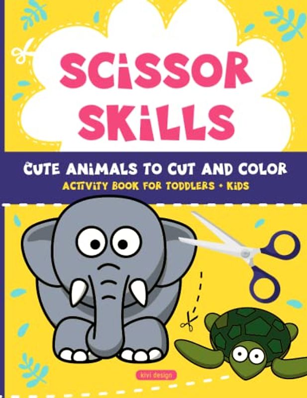 Scissor Skills: Activity Book For Toddlers & Kids | Cute Animals To Cut & Color | A Fun Cutting Practice And Preschool Workbook