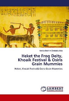 Heket the Frog Deity, Khoaik Festival & Osiris Grain Mummies