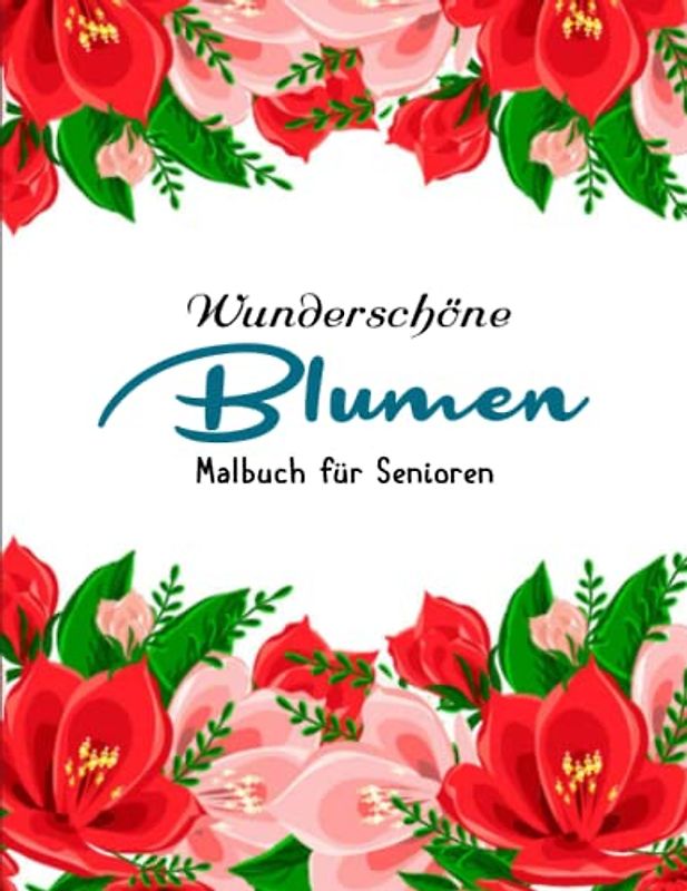 Malbuch für Senioren | Blumen - Wunderbare Geschenkidee: Malbuch für Erwachsene mit komplexen fantastischen Motiven zum Entspannen | Ausmalbuch Geschenk Für Frauen Und Kinder