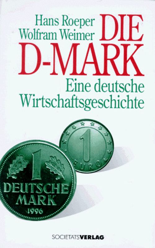 Die D-Mark. Eine deutsche Wirtschaftsgeschichte