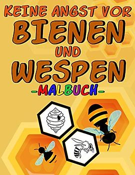 Keine Angst vor Bienen und Wespen - Malbuch -: Ausmalbuch für Kinder mit Motiven von Insekten, Bienenwaben, Honig, Blumen,...