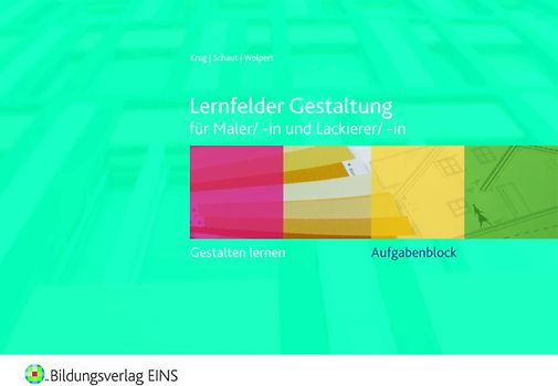 Lernfelder Gestaltung, gestalten lernen / Lernfelder Gestaltung. für Maler/-innen und Lackierer/-innen / gestalten lernen für Maler/-innen und Lackierer/-innen: Aufgabenblock