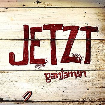 Ganjaman - Jetzt