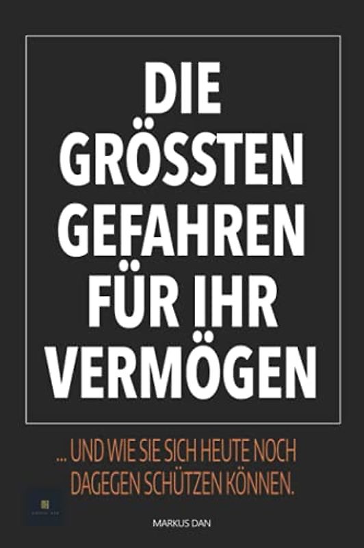 Die grössten Gefahren für Ihr Vermögen: ... und wie Sie sich heute noch dagegen schützen können.