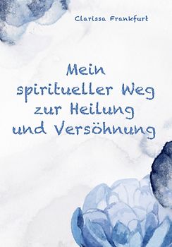 Mein spiritueller Weg zur Heilung und Versöhnung
