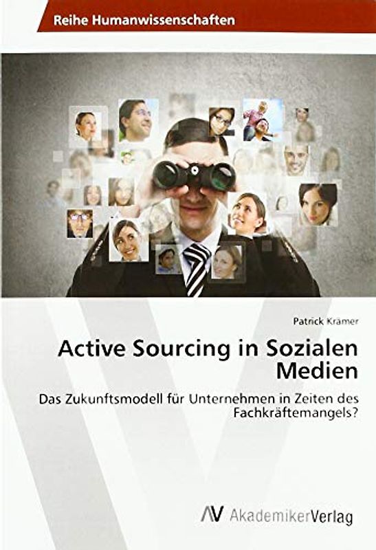 Active Sourcing in Sozialen Medien: Das Zukunftsmodell für Unternehmen in Zeiten des Fachkräftemangels?