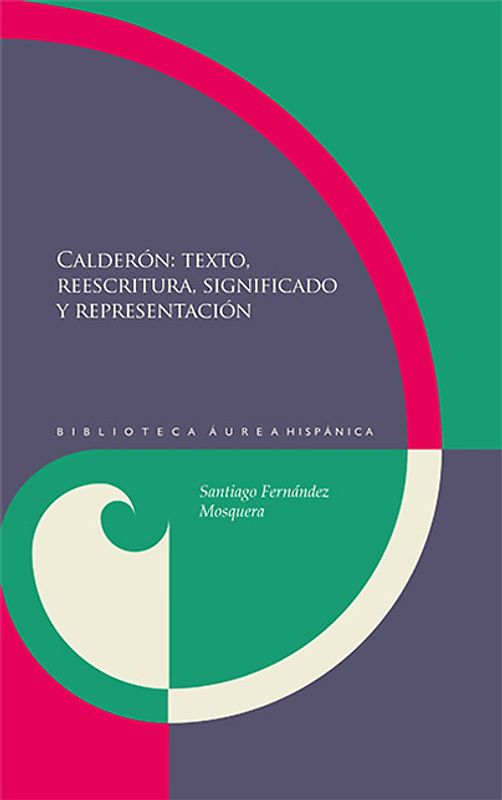 Calderón: texto, reescritura, significado y representación.