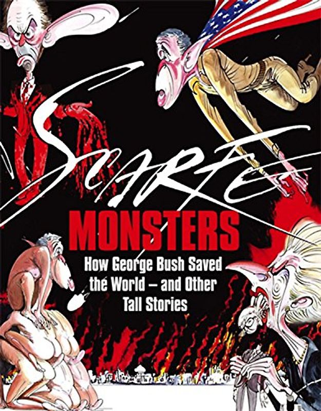 Monsters: How George Bush Saved the World - And Other Tall Stories - Gerald Scarfe