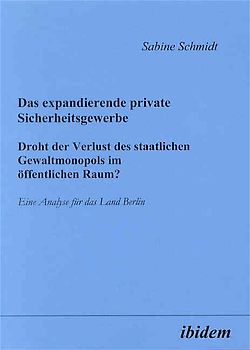Das expandierende private Sicherheitsgewerbe. Droht der Verlust des staatlichen Gewaltmonopols im öffentlichen Raum?