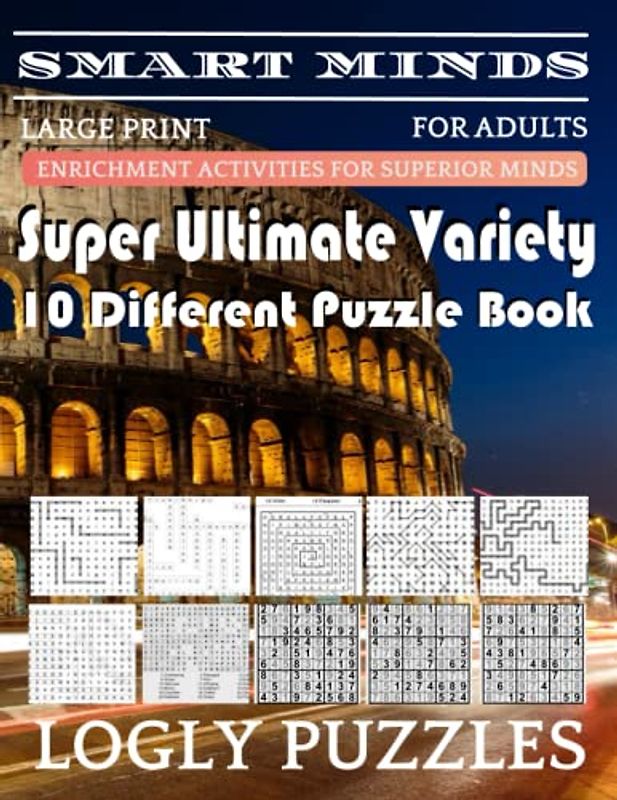 Smart Minds -Variety 10 Different Puzzle Book For Adults: Ultimate Variety Puzzles Large-Print Word Search, Word Maze .Word Spiral ,Word Angles, ... Crossword And Sudoku Easy , Medium And Hard
