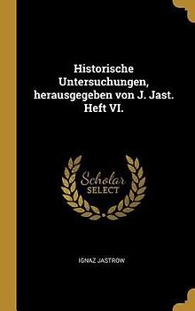 Historische Untersuchungen, herausgegeben von J. Jast. Heft VI.