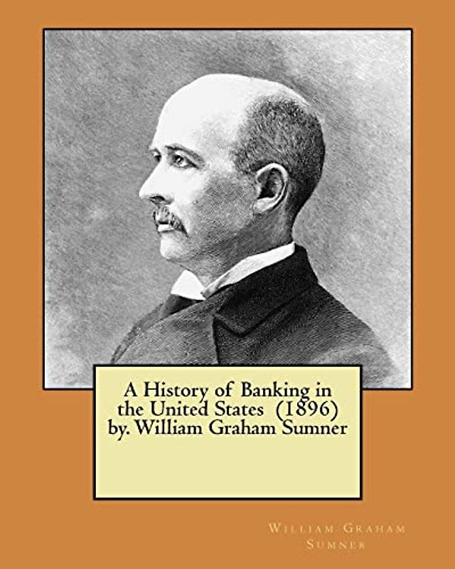A History of Banking in the United States (1896) by. William Graham Sumner