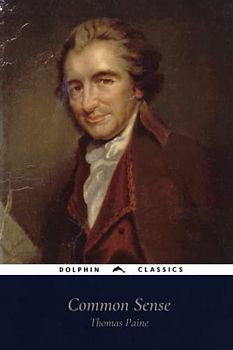 Common Sense by Thomas Paine: Dolphin Classics - Illustrated Edition
