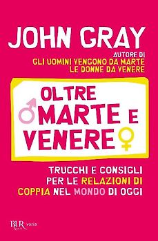 Oltre Marte e Venere. Trucchi e consigli per le relazioni di coppia nel mondo di oggi