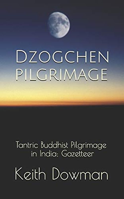 Dzogchen Pilgrimage: Tantric Buddhist Pilgrimage in India: Gazetteer (Dzogchen Teaching Series, Band 6)