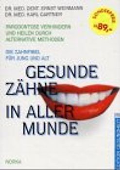 Gesunde Zähne in aller Munde. Die Zahnfibel für Jung und Alt. Parodontose verhindern und Heilen durch Alternative Methoden