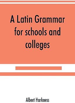 A Latin grammar for schools and colleges