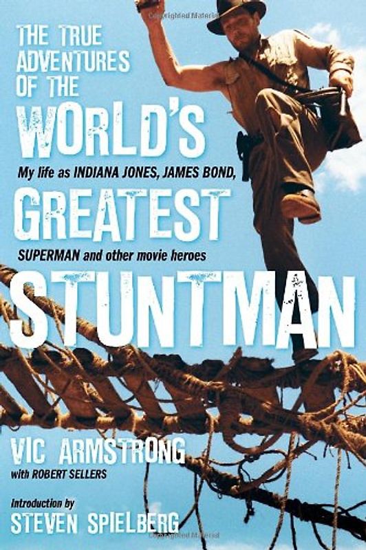 The True Adventures of the World's Greatest Stuntman: My Life as Indiana Jones, James Bond, Superman and Other Movie Heroes - Vic Armstrong