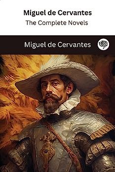 Miguel de Cervantes: The Complete Novels (The Greatest Writers of All Time Book 28)