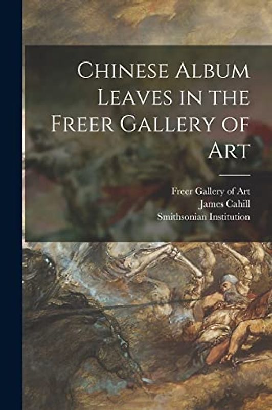 Chinese Album Leaves in the Freer Gallery of Art