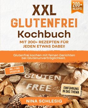 XXL Glutenfrei Kochbuch – Mit 200+ Rezepten für jeden etwas dabei!: Glutenfrei kochen mit feinen Gerichten bei Glutenunverträglichkeit. Inkl. 7-Tage Speiseplan