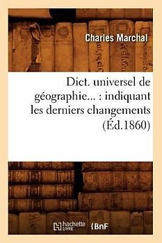 Dict. Universel de Géographie: Indiquant Les Derniers Changements (Éd.1860)