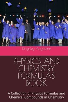 PHYSICS AND CHEMISTRY FORMULAS BOOK: A Collection of Physics Formulas and Chemical Compounds in Chemistry
