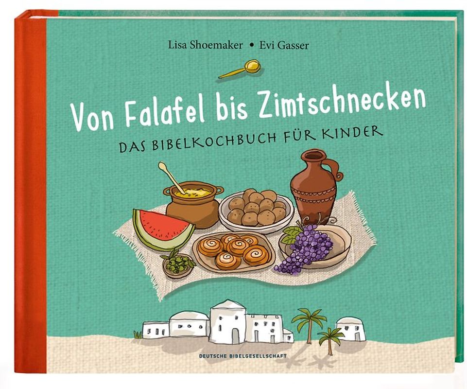 Von Falafel bis Zimtschnecke. Das Bibelkochbuch für Kinder. Leicht verständliche Kochanleitungen für Gerichte, die es damals schon hätte geben können! Für Kinder von 6 bis 12 Jahren