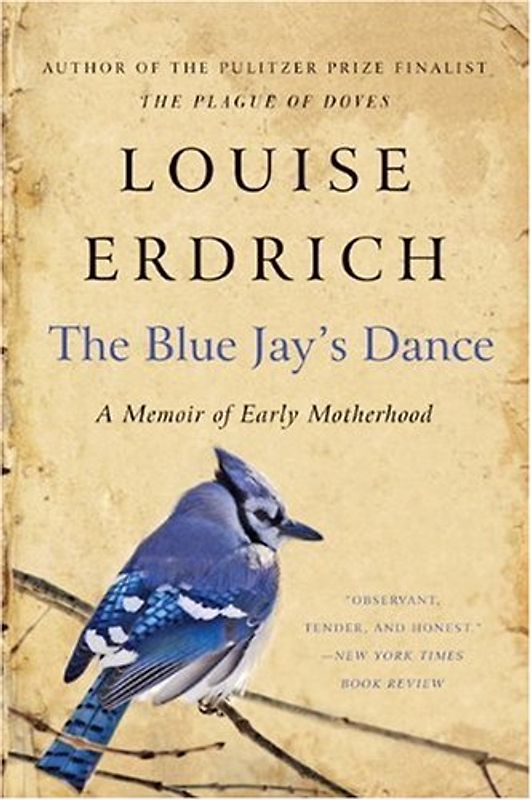 The Blue Jay's Dance: A Memoir of Early Motherhood - Louise Erdrich