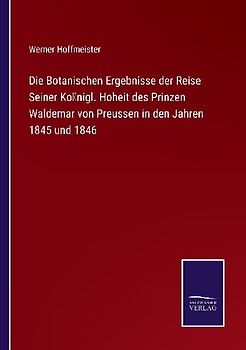 Die Botanischen Ergebnisse der Reise Seiner Königl. Hoheit des Prinzen Waldemar von Preussen in den Jahren 1845 und 1846