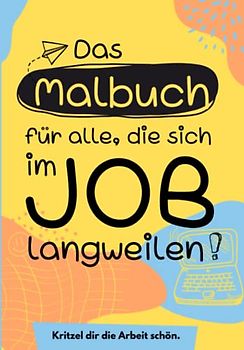 Das Malbuch für alle, die sich im Job langweilen: Die unterhaltsamste Rettung gegen den Beschäftigungsmangel | 100 Seiten | Langweile Adé