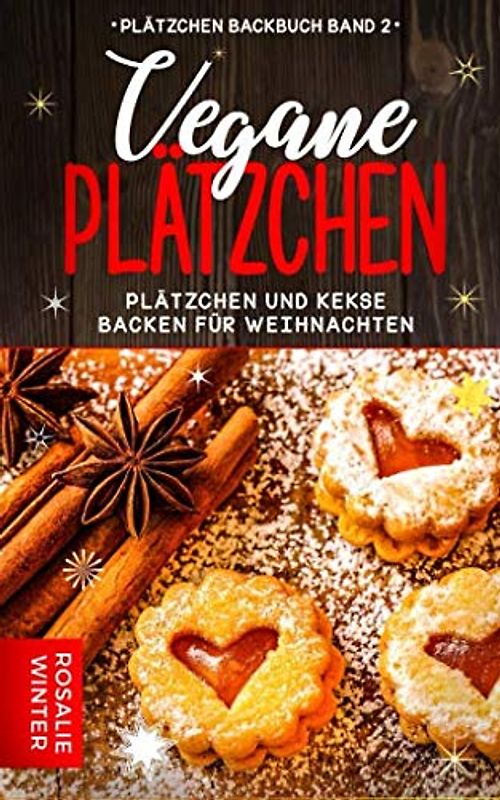Vegane Plätzchen: Plätzchen und Kekse backen für Weihnachten (Plätzchen Backbuch, Band 2)