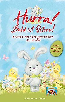 Hurra! Bald ist Ostern! Bezaubernde Ostergeschichten für Kinder: inkl. Ausmalbilder! Wunderschönes Osterbuch zum Vorlesen und gemeinsamen Lesen in der Osterzeit. Das perfekte Ostergeschenk für Kinder