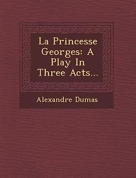 La Princesse Georges: A Play in Three Acts...