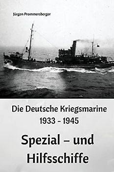 Die Deutsche Kriegsmarine 1933 - 1945: Spezial – und Hilfsschiffe