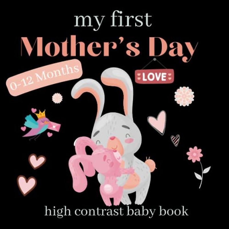 my first Mother's Day high contrast baby book: My First Mother's Day, High Contrast Baby Book for Newborns 0-12 Months: Cute Black & White High Contrast Images ... to Develop Your Babies Eyesight